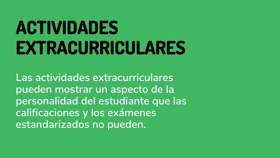 Las actividades extracurriculares pueden mostrar un aspecto de la personalidad del estudiante que las calificaciones y los exámenes estandarizados no pueden.